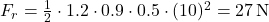 F_r = \frac{1}{2} \cdot 1.2 \cdot 0.9 \cdot 0.5 \cdot (10)^2 = 27 \, \text{N}